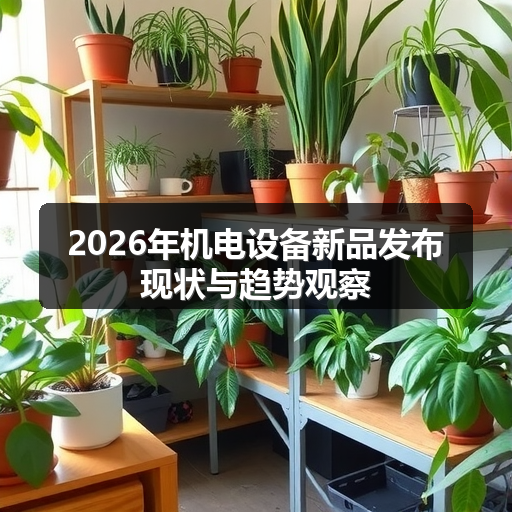 2026年机电设备新品发布现状与趋势观察