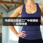 传感器在智能工厂中有哪些应用场景